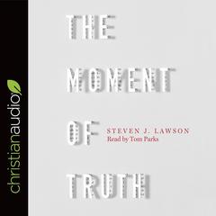 Moment of Truth Audiobook, by Steven J.  Lawson