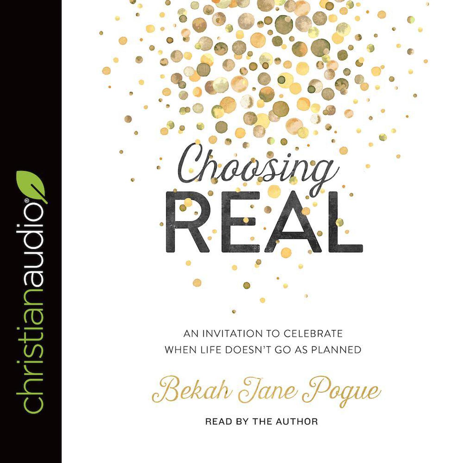 Choosing Real: An Invitation to Celebrate When Life Doesnt Go as Planned Audiobook, by Bekah Jane Pogue