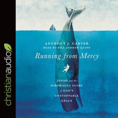 Running from Mercy: Jonah and the Surprising Story of Gods Unstoppable Grace Audiobook, by Anthony J. Carter