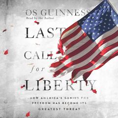 Last Call for Liberty: How Americas Genius for Freedom Has Become Its Greatest Threat Audiobook, by Os Guinness