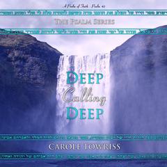 Deep Calling Deep: A Psalm of Faith - Psalm 42 Audiobook, by Carole Towriss