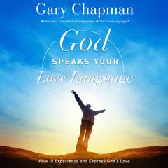 God Speaks Your Love Language: How to Express and Experience Gods Love Audiobook, by Gary Chapman