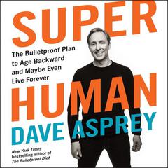 Super Human: The Bulletproof Plan to Age Backward and Maybe Even Live Forever Audiobook, by Dave Asprey