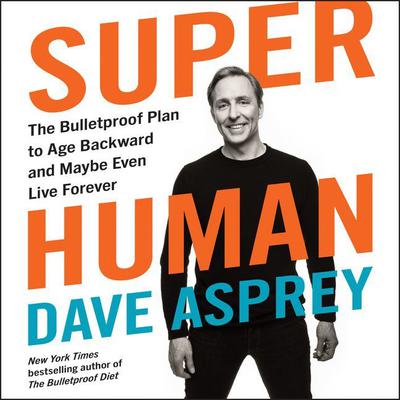 Super Human: The Bulletproof Plan to Age Backward and Maybe Even Live Forever Audiobook, by 
