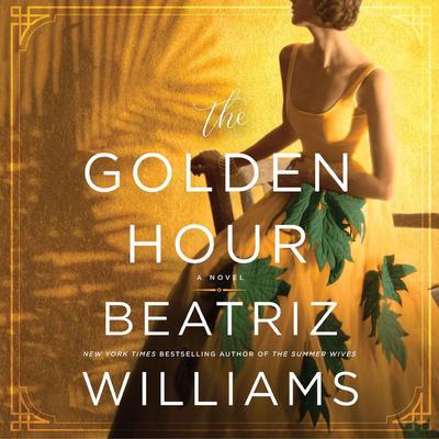 The Golden Hour: A Novel Audiobook, by Beatriz Williams