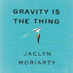 Gravity Is the Thing: A Novel Audiobook, by Jaclyn Moriarty