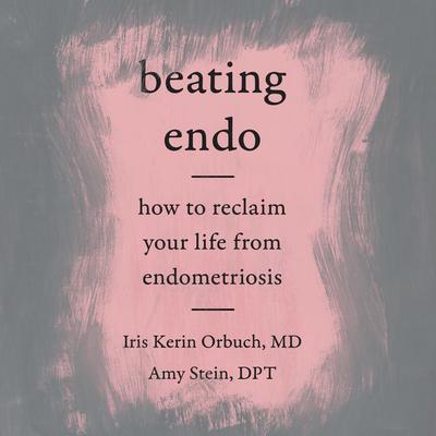 Beating Endo: How to Reclaim Your Life from Endometriosis Audiobook, by Iris Kerin Orbuch
