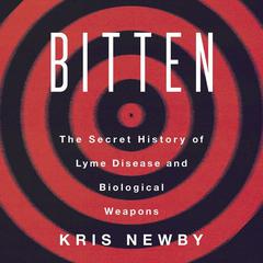 Bitten: The Secret History of Lyme Disease and Biological Weapons Audiobook, by Kris Newby