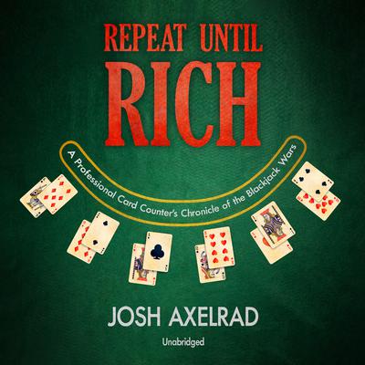Repeat Until Rich: A Professional Card Counter’s Chronicle of the Blackjack Wars Audiobook, by Josh Axelrad