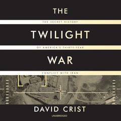 The Twilight War: The Secret History of America’s Thirty-Year Conflict with Iran Audiobook, by 