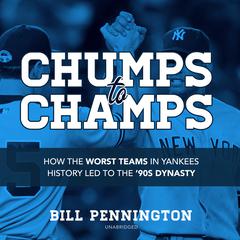 Chumps to Champs: How the Worst Teams in Yankees History Led to the ’90s Dynasty Audiobook, by Bill Pennington