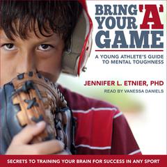 Bring Your A Game: A Young Athletes Guide to Mental Toughness Audiobook, by Jennifer L. Etnier