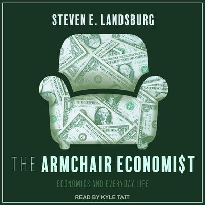 The Armchair Economist: Economics and Everyday Life Audiobook, by 