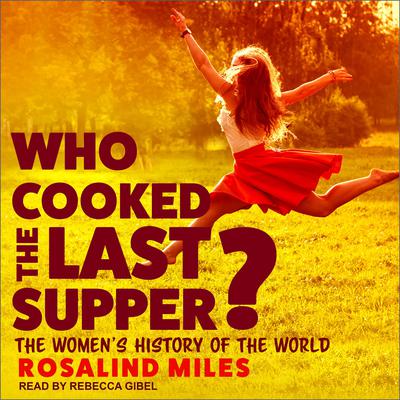 Who Cooked the Last Supper?: The Women's History of the World Audiobook, by Rosalind Miles