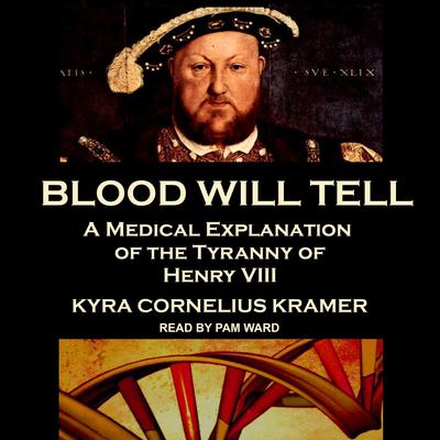 Blood Will Tell: A Medical Explanation of the Tyranny of Henry VIII Audiobook, by 