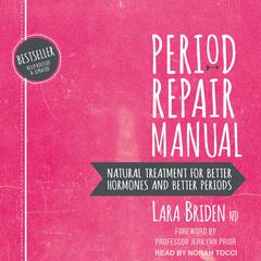 Period Repair Manual: Natural Treatment for Better Hormones and Better Periods, 2nd edition Audiobook, by Lara Briden