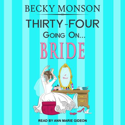 Thirty-Four Going on Bride Audiobook, by Becky Monson