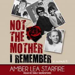 Not the Mother I Remember: A Memoir Audiobook, by Amber Lea Starfire