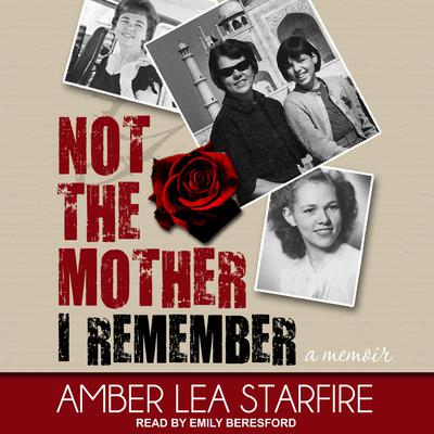 Not the Mother I Remember: A Memoir Audiobook, by Amber Lea Starfire