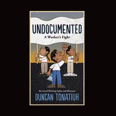 Undocumented: A Worker’s Fight Audiobook, by Duncan Tonatiuh