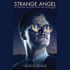 Strange Angel: The Otherworldly Life of Rocket Scientist John Whiteside Parsons Audiobook, by George Pendle