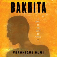 Bakhita: A Novel of the Saint of Sudan Audiobook, by Véronique Olmi
