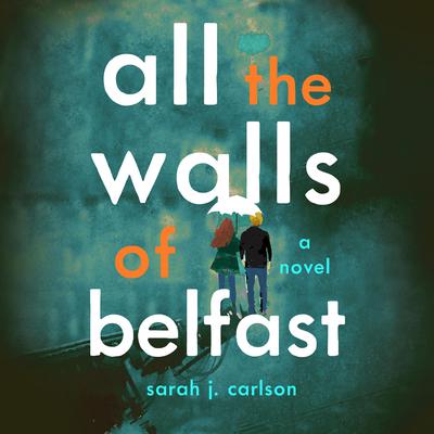 All the Walls of Belfast: A Novel Audiobook, by Sarah Carlson