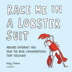 Race Me in a Lobster Suit: Absurd Internet Ads and the Real Conversations That Followed Audiobook, by Kelly Mahon