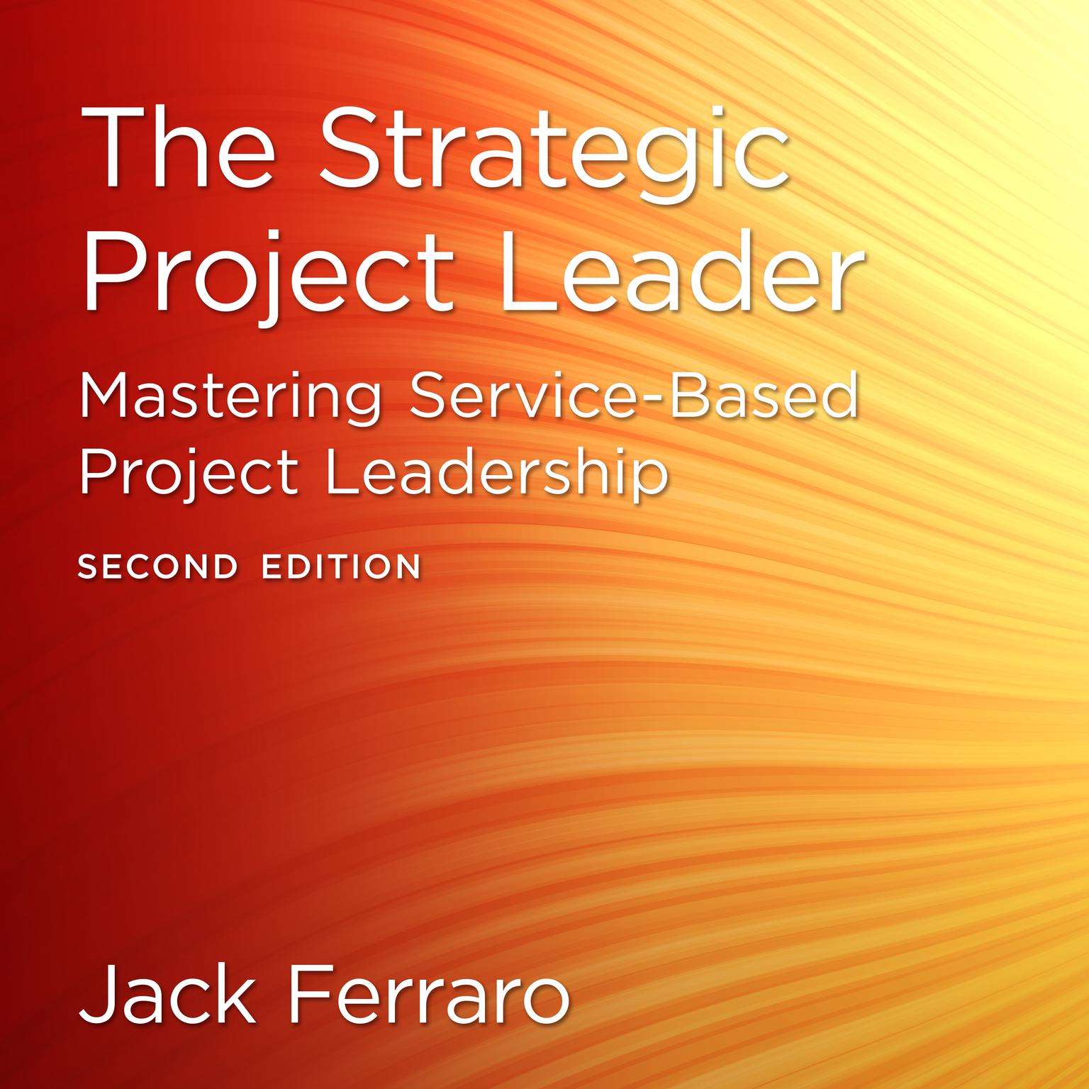 The Strategic Project Leader: Mastering Service-Based Project Leadership, Second Edition Audiobook, by Jack Ferraro