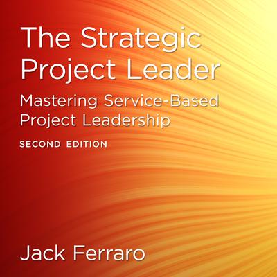 The Strategic Project Leader: Mastering Service-Based Project Leadership, Second Edition Audiobook, by Jack Ferraro