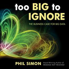 Too Big to Ignore: The Business Case for Big Data Audiobook, by Phil Simon