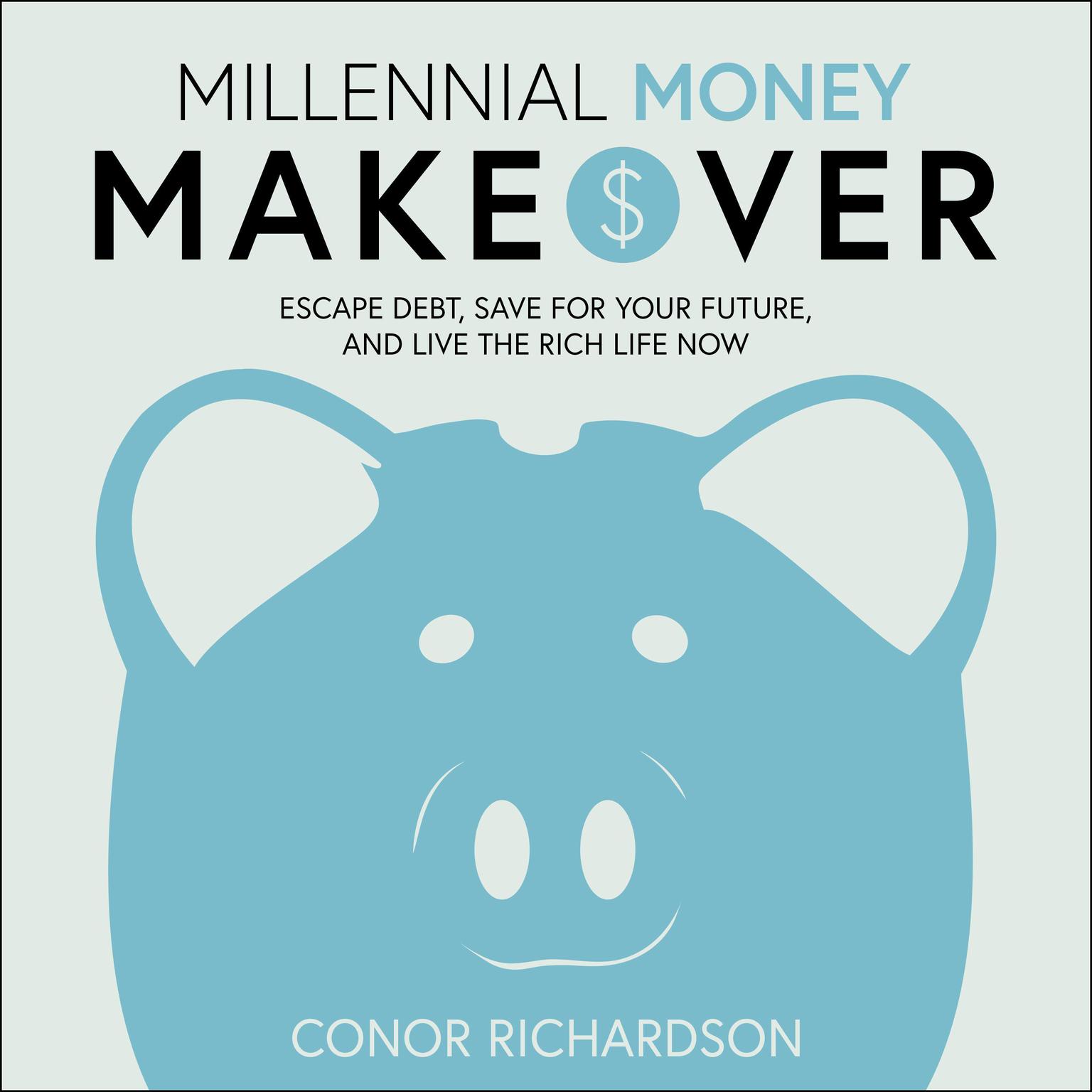 Millennial Money Makeover: Escape Debt, Save for Your Future, and Live the Rich Life Now Audiobook, by Conor Richardson