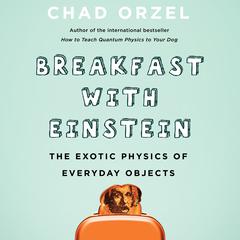 Breakfast with Einstein: The Exotic Physics of Everyday Objects Audiobook, by 