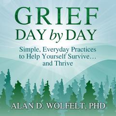 Grief Day by Day: Simple, Everyday Practices to Help Yourself Survive… and Thrive Audiobook, by 
