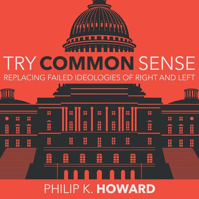 Try Common Sense: Replacing the Failed Ideologies of Right and Left Audiobook, by Philip K. Howard