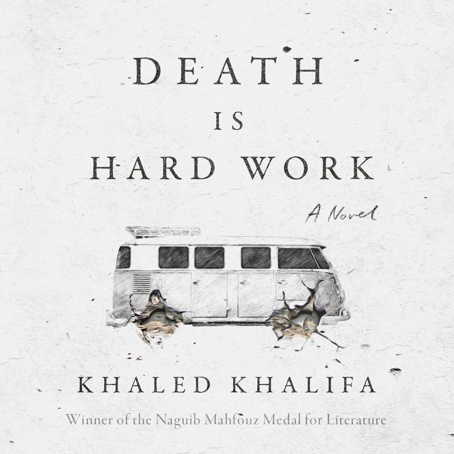 Death is Hard Work: A Novel Audiobook, by Khaled Khalifa