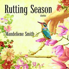 Rutting Season: Stories Audiobook, by Mandeliene Smith