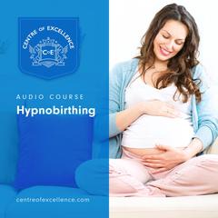 Hypnobirthing Audiobook, by Centre of Excellence