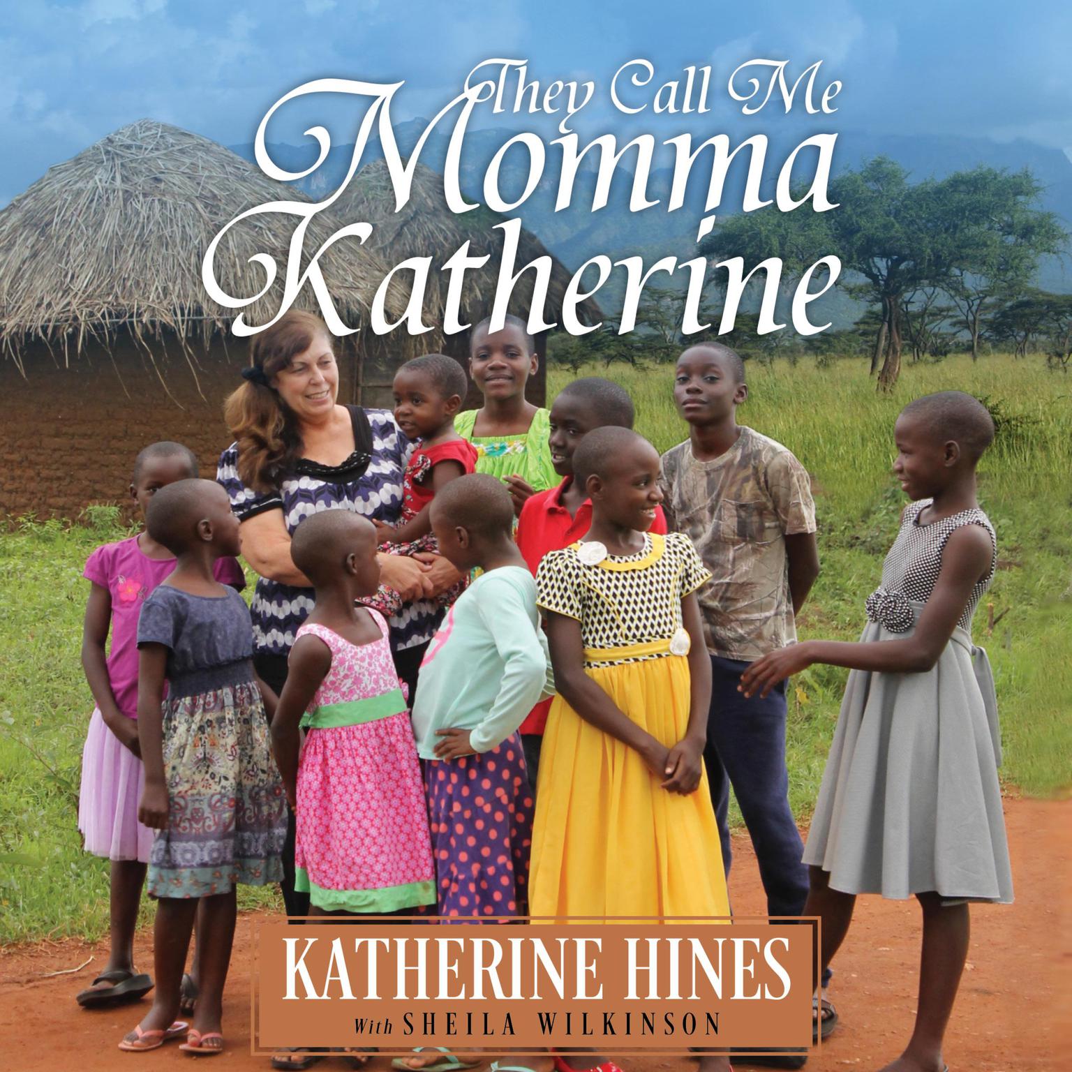 They Call Me Momma Katherine: How One Woman’s Brokenness Became Hope for Uganda’s Children: How One Woman’s Brokenness Became Hope for Uganda’s Children Audiobook, by Katherine Hines