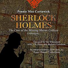 SHERLOCK HOLMES: The Case of the missing Mayan Codices (A short Mystery) Audiobook, by Pennie Mae Cartawick