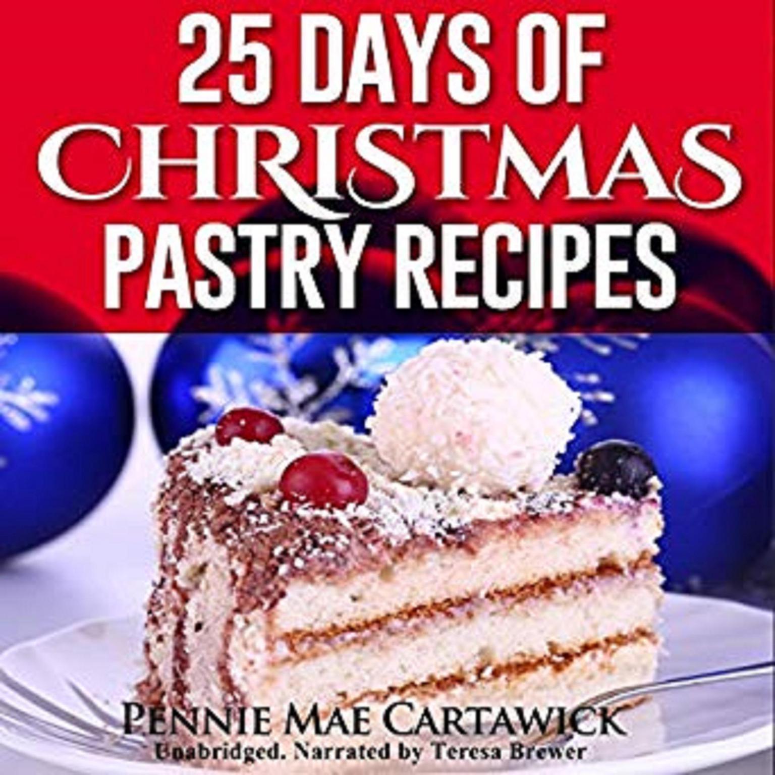 25 Days of Christmas Pastry Recipes (Holiday baking from cookies, fudge, cake, puddings,Yule log, to Christmas pies and much more Audiobook