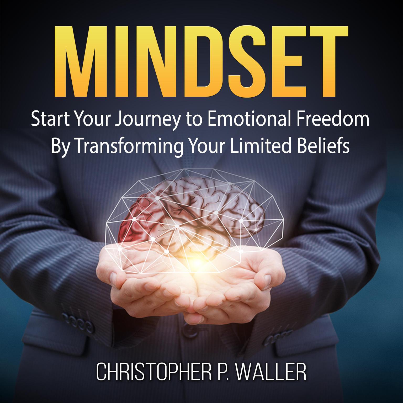 Mindset: Start Your Journey to Emotional Freedom By Transforming Your Limited Beliefs Audiobook, by Christopher P. Waller