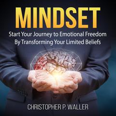 Mindset: Start Your Journey to Emotional Freedom By Transforming Your Limited Beliefs Audiobook, by Christopher P. Waller