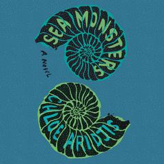 Sea Monsters: A Novel Audiobook, by Chloe Aridjis