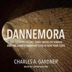 Dannemora: Two Escaped Killers, Three Weeks of Terror, and the Largest Manhunt Ever in New York State Audiobook, by Charles A. Gardener