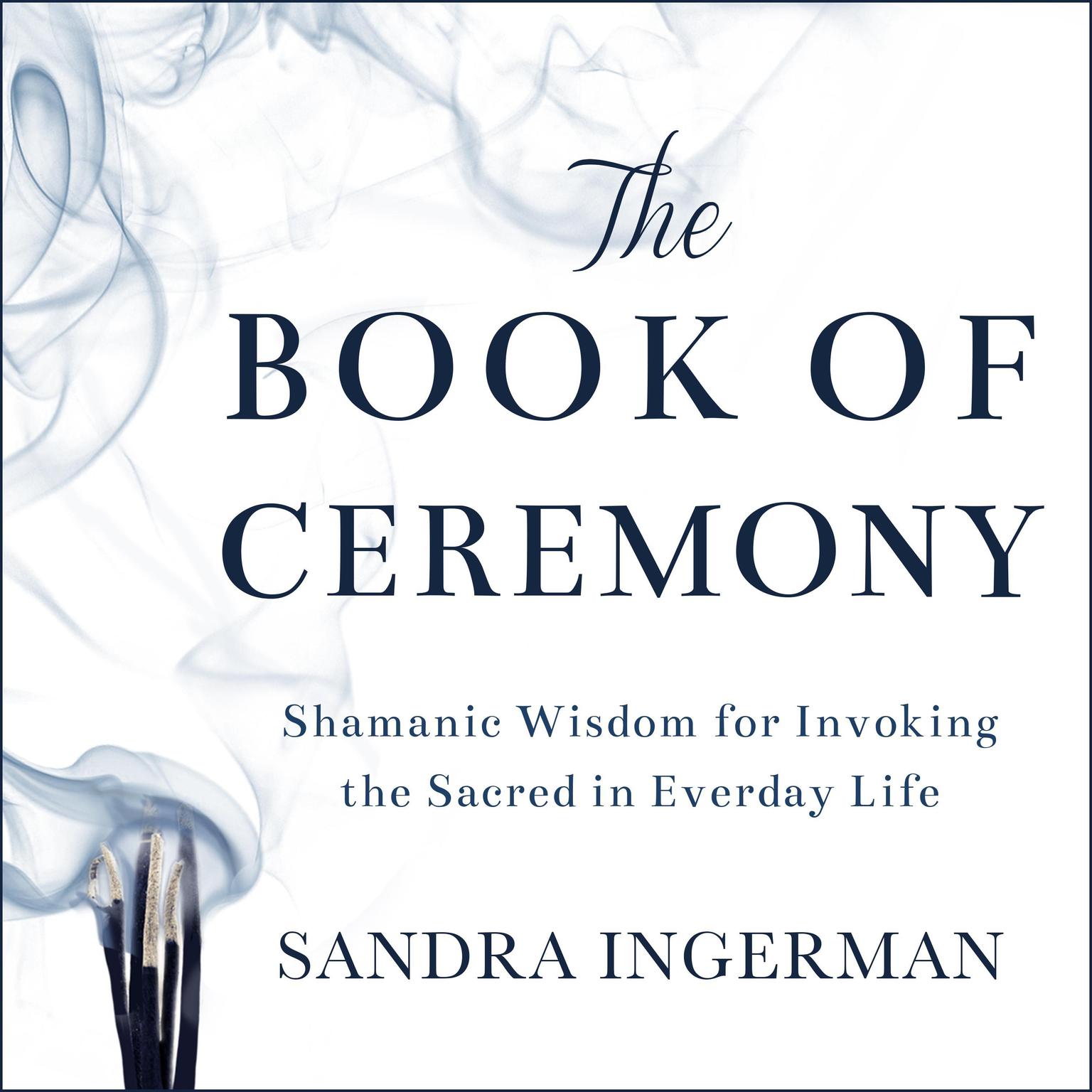 The Book of Ceremony: Shamanic Wisdom for Invoking the Sacred in Everyday Life Audiobook, by Sandra Ingerman
