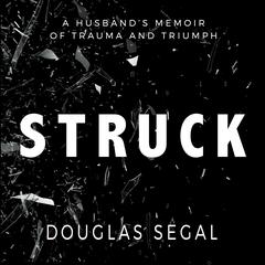 Struck: A Husband’s Memoir of Trauma and Triumph Audiobook, by Douglas Segal