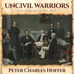 Uncivil Warriors: The Lawyers Civil War Audiobook, by Peter Charles Hoffer