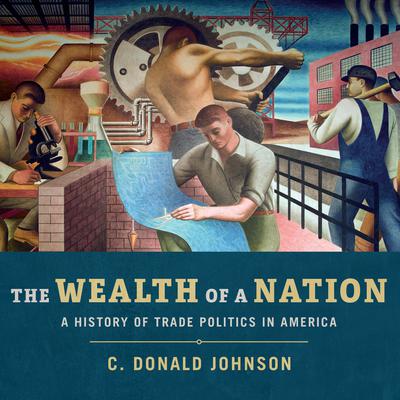 The Wealth of a Nation: A History of Trade Politics in America Audiobook, by C. Donald Johnson