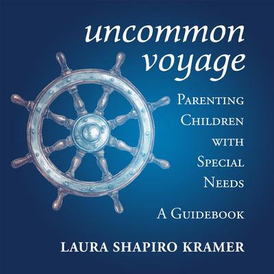 Uncommon Voyage: Parenting Children with Special Needs; A Guidebook Audiobook, by Laura Shapiro Kramer